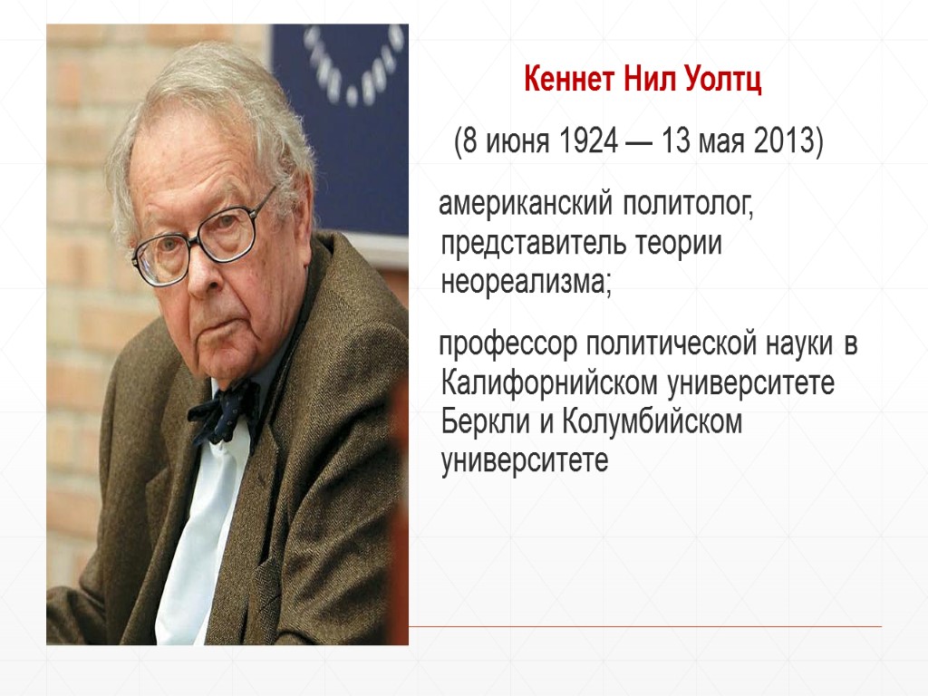 Кеннет Нил Уолтц (8 июня 1924 — 13 мая 2013) американский политолог, представитель теории